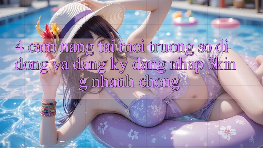 4. Cẩm nang Tải Môi trường số di động Và Đăng Ký, Đăng Nhập 3king Nhanh chóng 4. Cẩm nang Tải Môi trường số di động Và Đăng Ký, Đăng Nhập 3king Nhanh chóng