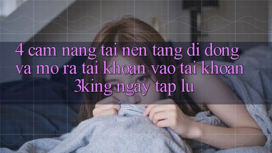 4. Cẩm nang Tải Nền tảng di động Và Mở ra tài khoản, Vào tài khoản 3king Ngay tắp lự