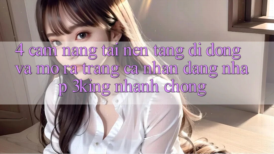 4. Cẩm nang Tải Nền tảng di động Và Mở ra trang cá nhân, Đăng Nhập 3king Nhanh Chóng