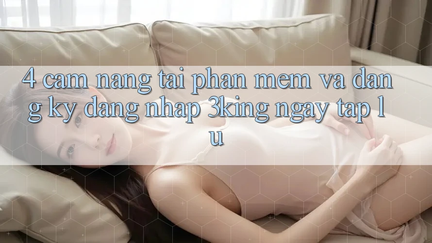 4. Cẩm nang Tải Phần mềm Và Đăng Ký, Đăng Nhập 3king Ngay tắp lự