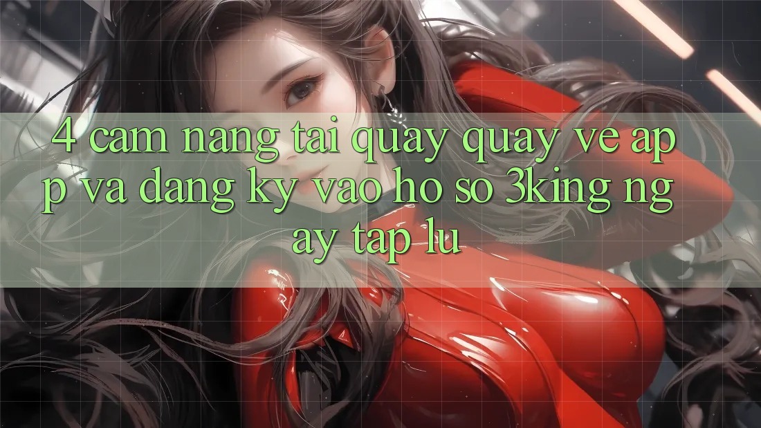 4. Cẩm nang Tải quay quay về App Và Đăng Ký, Vào hồ sơ 3king Ngay tắp lự 4. Cẩm nang Tải quay quay về App Và Đăng Ký, Vào hồ sơ 3king Ngay tắp lự