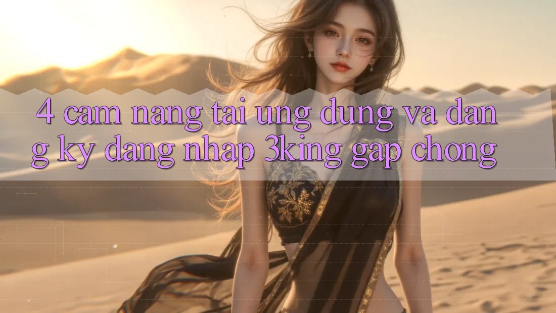 4. Cẩm nang Tải Ứng dụng Và Đăng Ký, Đăng Nhập 3king Gấp Chóng