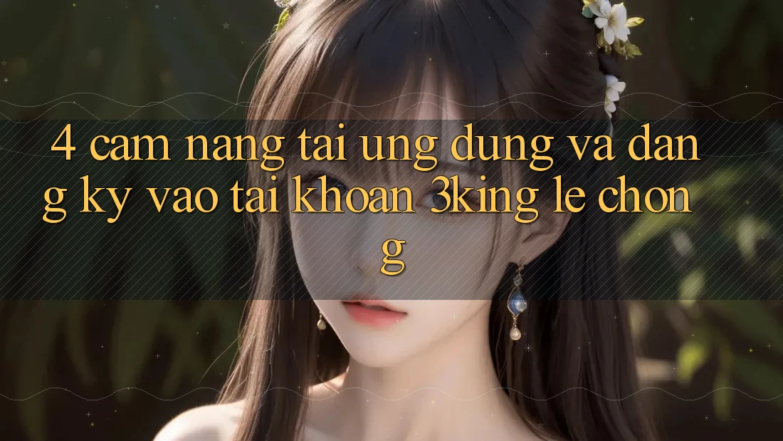 4. Cẩm nang Tải Ứng dụng Và Đăng Ký, Vào tài khoản 3king Lẹ Chóng 4. Cẩm nang Tải Ứng dụng Và Đăng Ký, Vào tài khoản 3king Lẹ Chóng