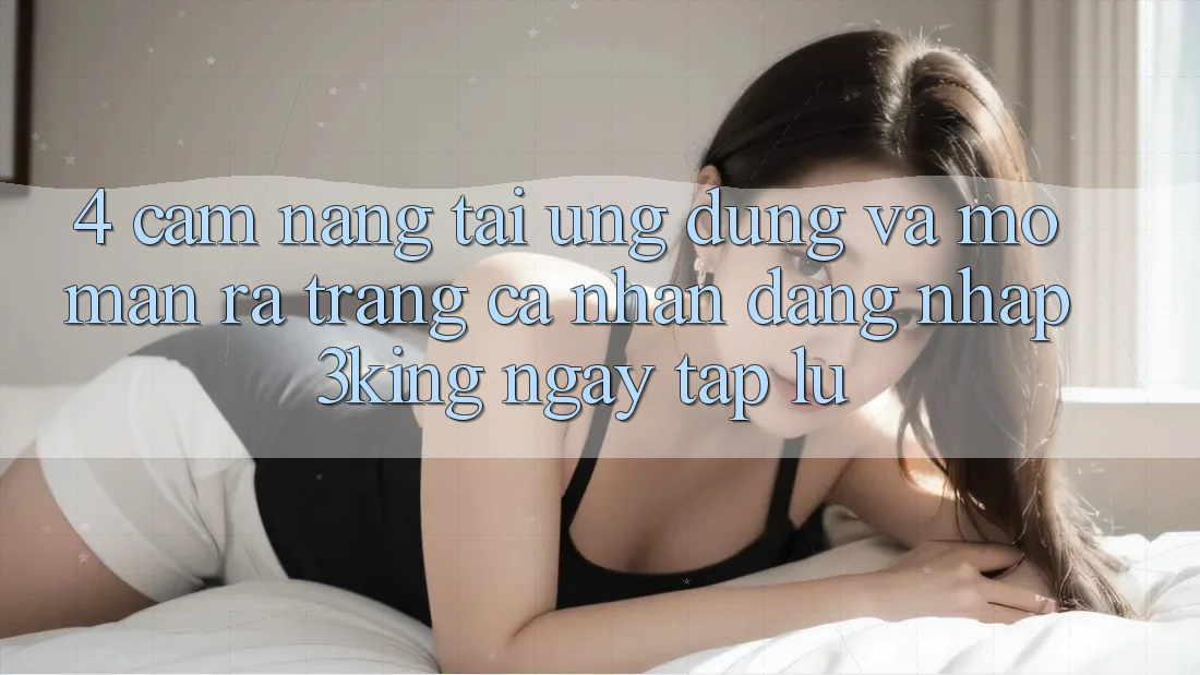 4. Cẩm nang Tải Ứng dụng Và Mở màn ra trang cá nhân, Đăng Nhập 3king Ngay tắp lự 4. Cẩm nang Tải Ứng dụng Và Mở màn ra trang cá nhân, Đăng Nhập 3king Ngay tắp lự