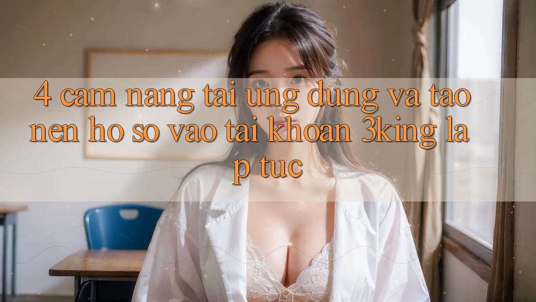 4. Cẩm nang Tải Ứng dụng Và Tạo nên hồ sơ, Vào tài khoản 3king Lập tức 4. Cẩm nang Tải Ứng dụng Và Tạo nên hồ sơ, Vào tài khoản 3king Lập tức