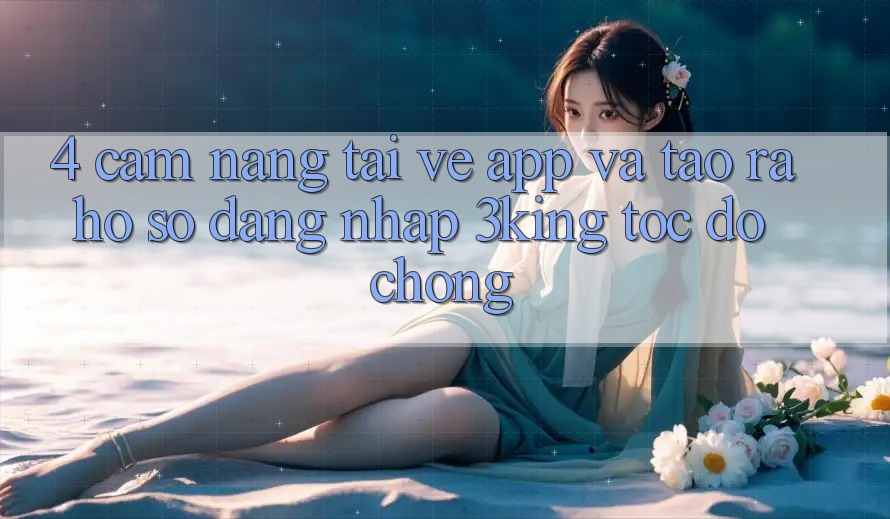 4. Cẩm nang Tải về App Và Tạo ra hồ sơ, Đăng Nhập 3king Tốc độ Chóng 4. Cẩm nang Tải về App Và Tạo ra hồ sơ, Đăng Nhập 3king Tốc độ Chóng