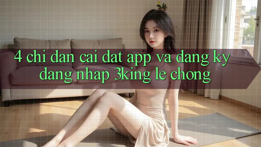 4. Chỉ dẫn Cài đặt App Và Đăng Ký, Đăng Nhập 3king Lẹ Chóng 4. Chỉ dẫn Cài đặt App Và Đăng Ký, Đăng Nhập 3king Lẹ Chóng