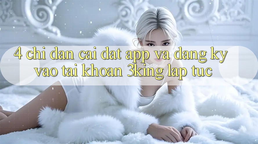 4. Chỉ dẫn Cài đặt App Và Đăng Ký, Vào tài khoản 3king Lập tức