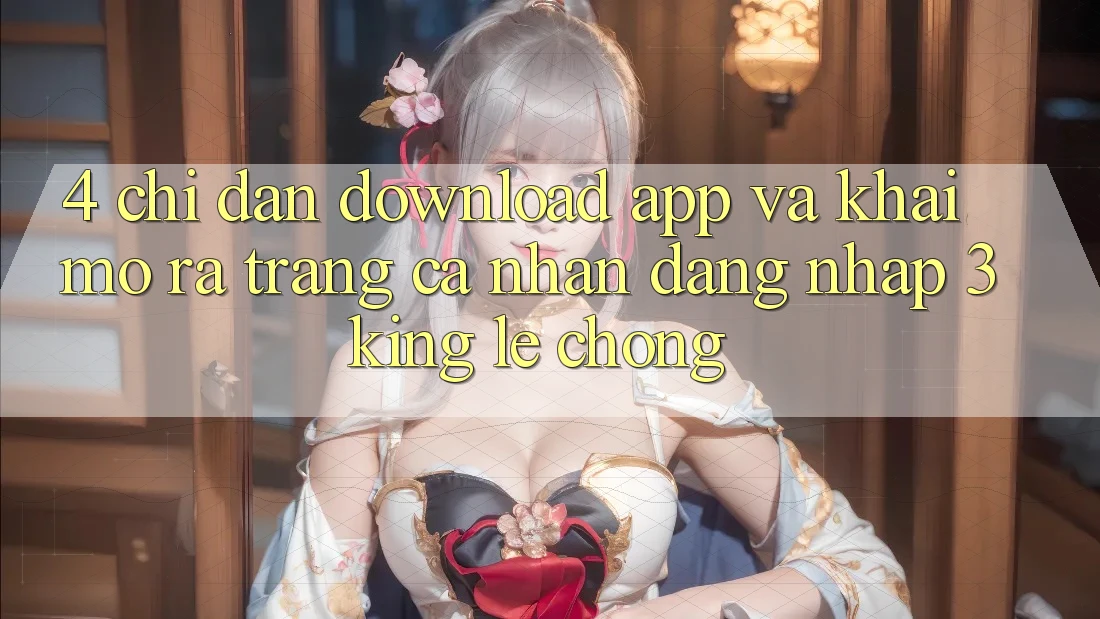 4. Chỉ dẫn Download App Và Khai mở ra trang cá nhân, Đăng Nhập 3king Lẹ Chóng 4. Chỉ dẫn Download App Và Khai mở ra trang cá nhân, Đăng Nhập 3king Lẹ Chóng