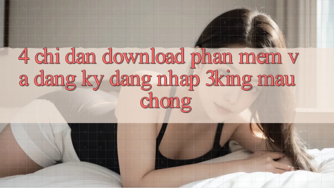 4. Chỉ dẫn Download Phần mềm Và Đăng Ký, Đăng Nhập 3king Mau Chóng 4. Chỉ dẫn Download Phần mềm Và Đăng Ký, Đăng Nhập 3king Mau Chóng