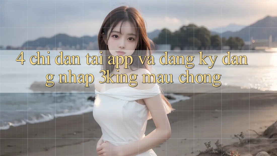 4. Chỉ dẫn Tải App Và Đăng Ký, Đăng Nhập 3king Mau Chóng 4. Chỉ dẫn Tải App Và Đăng Ký, Đăng Nhập 3king Mau Chóng