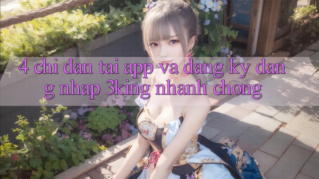 4. Chỉ dẫn Tải App Và Đăng Ký, Đăng Nhập 3king Nhanh Chóng 4. Chỉ dẫn Tải App Và Đăng Ký, Đăng Nhập 3king Nhanh Chóng