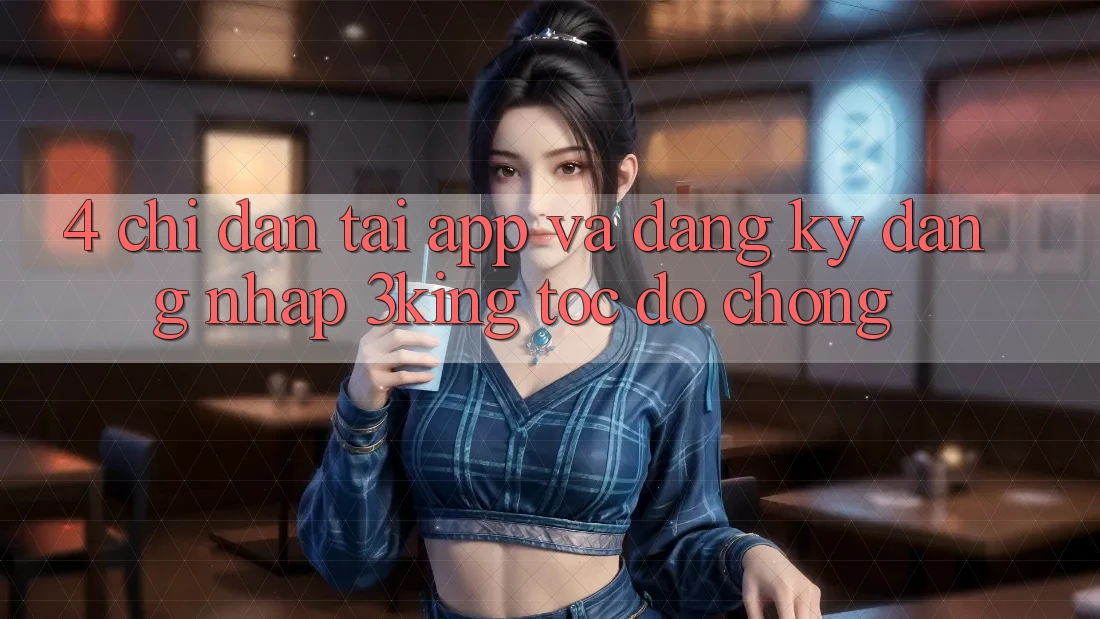 4. Chỉ dẫn Tải App Và Đăng Ký, Đăng Nhập 3king Tốc độ Chóng