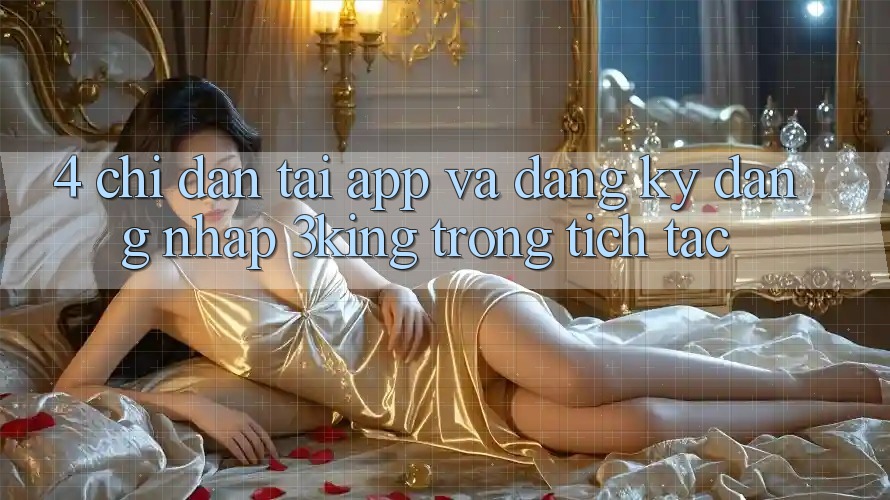 4. Chỉ dẫn Tải App Và Đăng Ký, Đăng Nhập 3king Trong tích tắc 4. Chỉ dẫn Tải App Và Đăng Ký, Đăng Nhập 3king Trong tích tắc