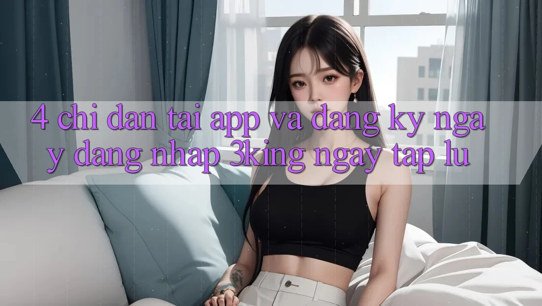4. Chỉ dẫn Tải App Và Đăng ký ngay, Đăng Nhập 3king Ngay tắp lự 4. Chỉ dẫn Tải App Và Đăng ký ngay, Đăng Nhập 3king Ngay tắp lự