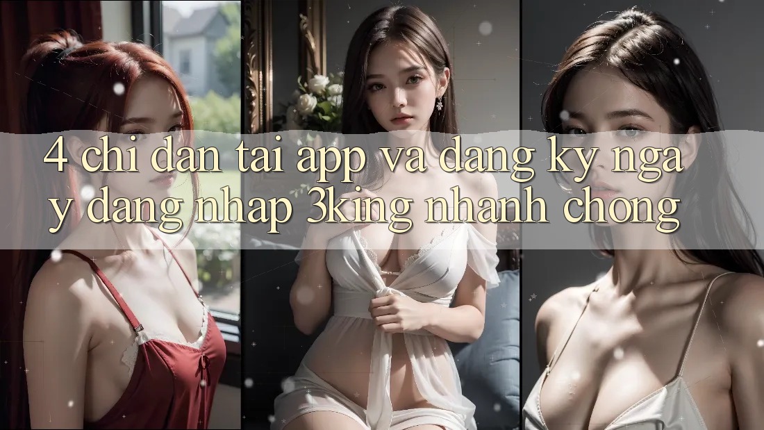 4. Chỉ dẫn Tải App Và Đăng ký ngay, Đăng nhập 3king Nhanh Chóng 4. Chỉ dẫn Tải App Và Đăng ký ngay, Đăng nhập 3king Nhanh Chóng