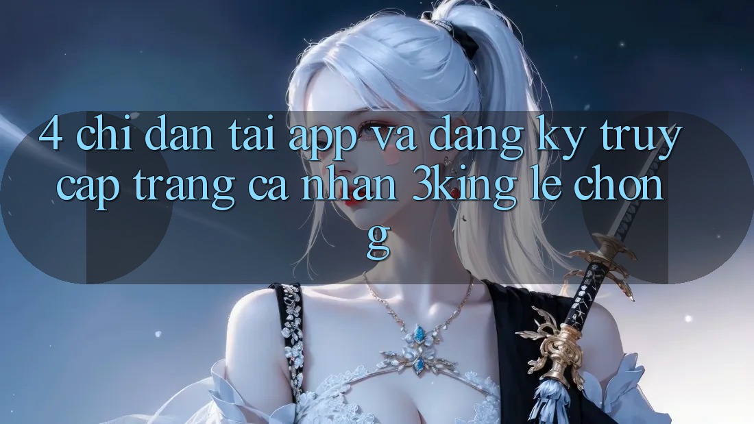 4. Chỉ dẫn Tải App Và Đăng Ký, Truy cập trang cá nhân 3king Lẹ Chóng 4. Chỉ dẫn Tải App Và Đăng Ký, Truy cập trang cá nhân 3king Lẹ Chóng