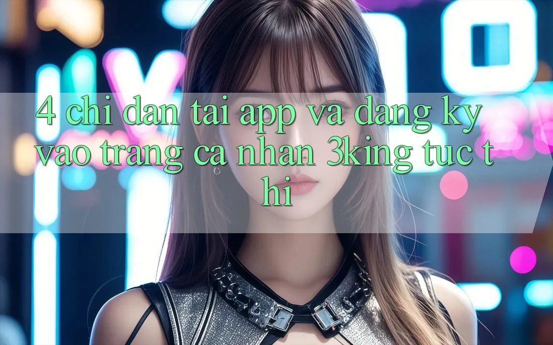 4. Chỉ dẫn Tải App Và Đăng Ký, Vào trang cá nhân 3king Tức thì 4. Chỉ dẫn Tải App Và Đăng Ký, Vào trang cá nhân 3king Tức thì