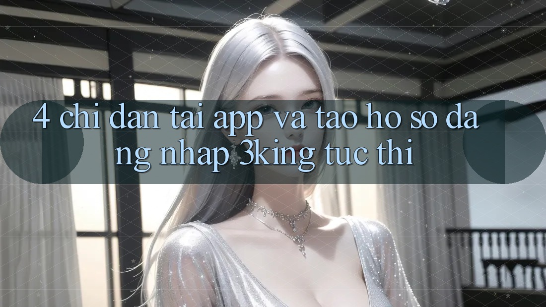 4. Chỉ dẫn Tải App Và Tạo hồ sơ, Đăng Nhập 3king Tức thì