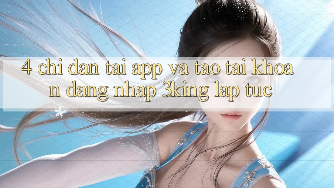 4. Chỉ dẫn Tải App Và Tạo tài khoản, Đăng Nhập 3king Lập tức 4. Chỉ dẫn Tải App Và Tạo tài khoản, Đăng Nhập 3king Lập tức