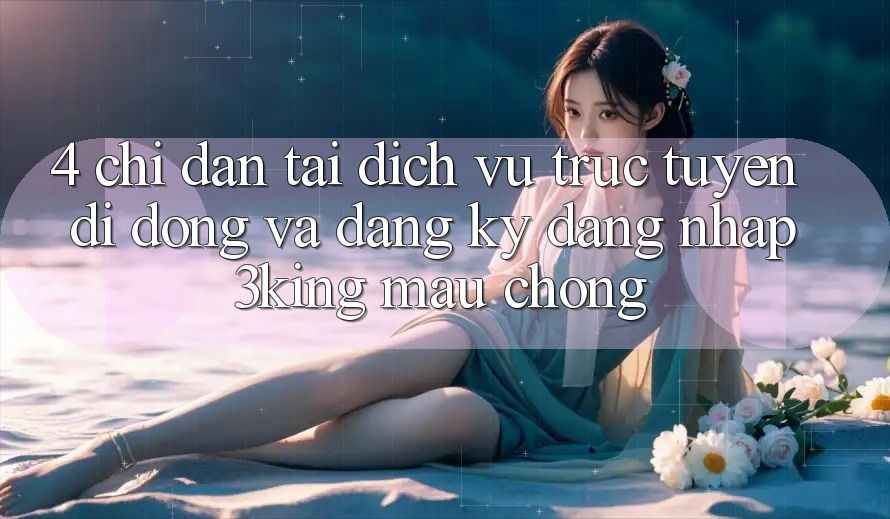 4. Chỉ dẫn Tải Dịch vụ trực tuyến di động Và Đăng Ký, Đăng nhập 3king Mau Chóng 4. Chỉ dẫn Tải Dịch vụ trực tuyến di động Và Đăng Ký, Đăng nhập 3king Mau Chóng