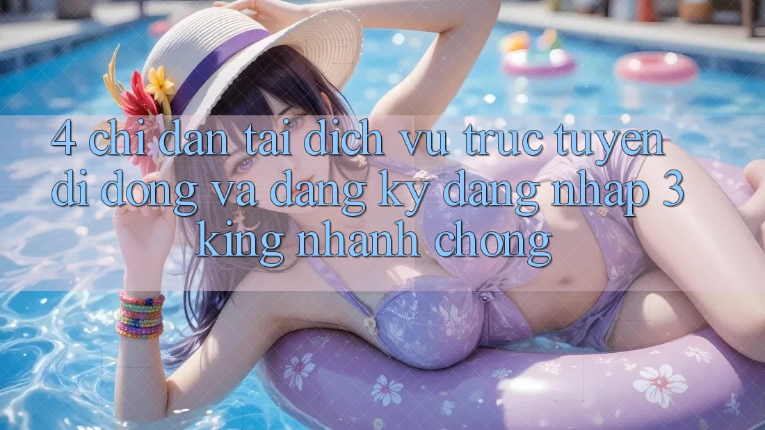 4. Chỉ dẫn Tải Dịch vụ trực tuyến di động Và Đăng Ký, Đăng Nhập 3king Nhanh Chóng