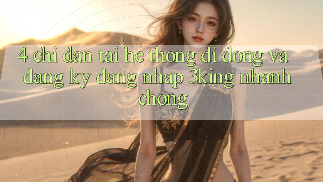 4. Chỉ dẫn Tải Hệ thống di động Và Đăng Ký, Đăng Nhập 3king Nhanh Chóng 4. Chỉ dẫn Tải Hệ thống di động Và Đăng Ký, Đăng Nhập 3king Nhanh Chóng