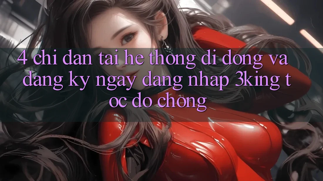 4. Chỉ dẫn Tải Hệ thống di động Và Đăng ký ngay, Đăng Nhập 3king Tốc độ Chóng 4. Chỉ dẫn Tải Hệ thống di động Và Đăng ký ngay, Đăng Nhập 3king Tốc độ Chóng