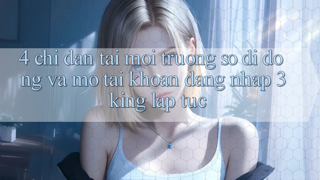4. Chỉ dẫn Tải Môi trường số di động Và Mở tài khoản, Đăng Nhập 3king Lập tức 4. Chỉ dẫn Tải Môi trường số di động Và Mở tài khoản, Đăng Nhập 3king Lập tức