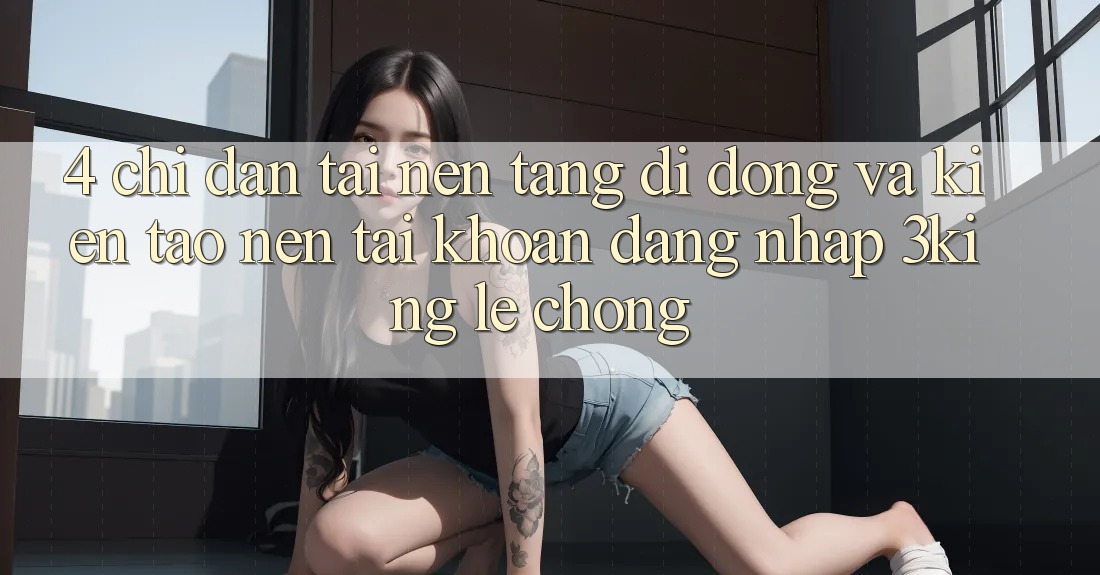 4. Chỉ dẫn Tải Nền tảng di động Và Kiến tạo nên tài khoản, Đăng Nhập 3king Lẹ Chóng 4. Chỉ dẫn Tải Nền tảng di động Và Kiến tạo nên tài khoản, Đăng Nhập 3king Lẹ Chóng