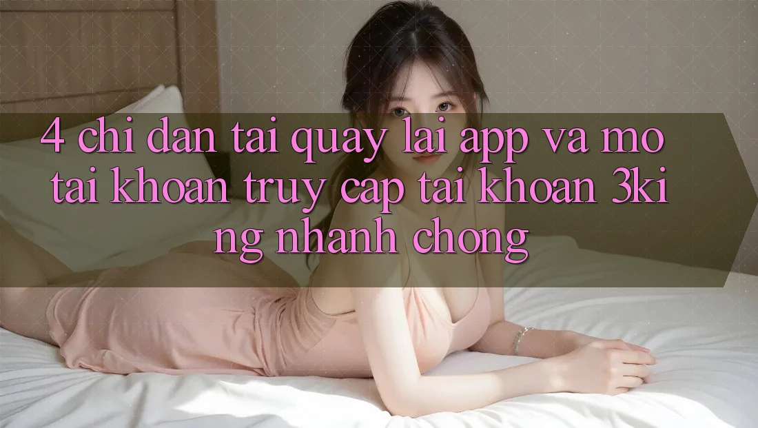 4. Chỉ dẫn Tải quay lại App Và Mở tài khoản, Truy cập tài khoản 3king Nhanh Chóng