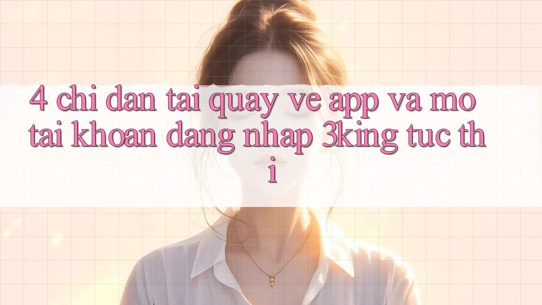 4. Chỉ dẫn Tải quay về App Và Mở tài khoản, Đăng Nhập 3king Tức thì 4. Chỉ dẫn Tải quay về App Và Mở tài khoản, Đăng Nhập 3king Tức thì
