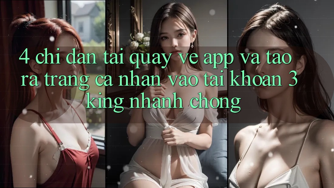 4. Chỉ dẫn Tải quay về App Và Tạo ra trang cá nhân, Vào tài khoản 3king Nhanh chóng 4. Chỉ dẫn Tải quay về App Và Tạo ra trang cá nhân, Vào tài khoản 3king Nhanh chóng