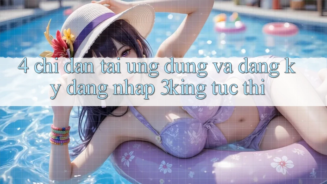 4. Chỉ dẫn Tải Ứng dụng Và Đăng Ký, Đăng Nhập 3king Tức thì 4. Chỉ dẫn Tải Ứng dụng Và Đăng Ký, Đăng Nhập 3king Tức thì