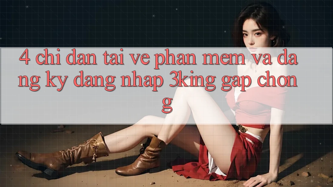 4. Chỉ dẫn Tải về Phần mềm Và Đăng Ký, Đăng Nhập 3king Gấp Chóng