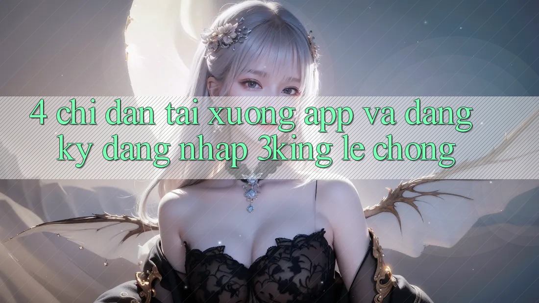 4. Chỉ dẫn Tải xuống App Và Đăng Ký, Đăng nhập 3king Lẹ chóng 4. Chỉ dẫn Tải xuống App Và Đăng Ký, Đăng nhập 3king Lẹ chóng