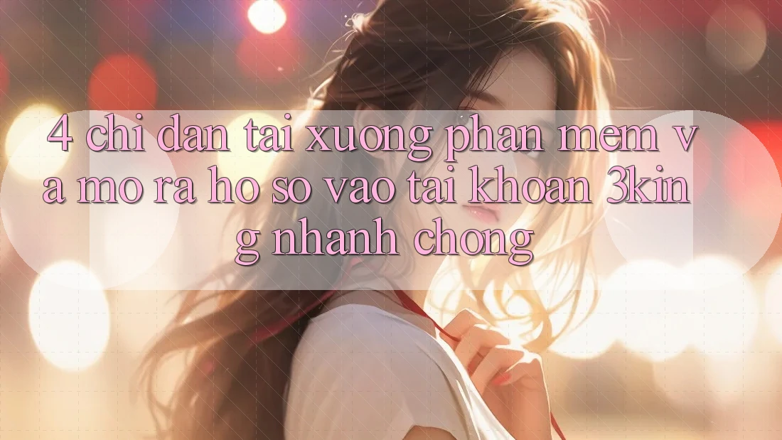 4. Chỉ dẫn Tải xuống Phần mềm Và Mở ra hồ sơ, Vào tài khoản 3king Nhanh Chóng