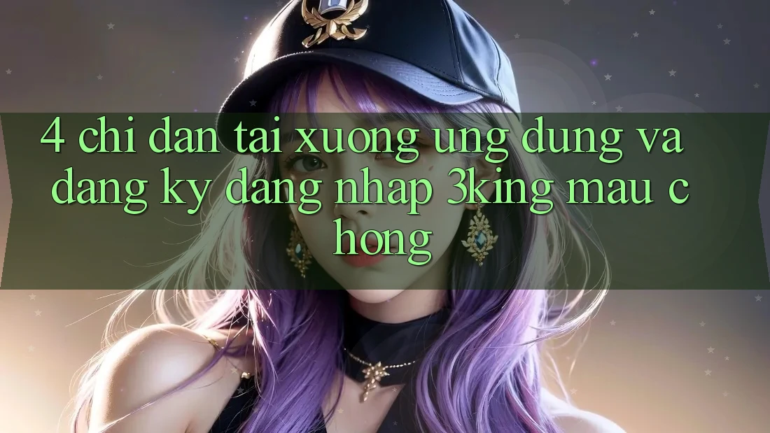 4. Chỉ dẫn Tải xuống Ứng dụng Và Đăng Ký, Đăng Nhập 3king Mau Chóng 4. Chỉ dẫn Tải xuống Ứng dụng Và Đăng Ký, Đăng Nhập 3king Mau Chóng
