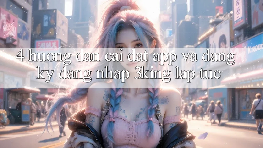 4. Hướng Dẫn Cài đặt App Và Đăng Ký, Đăng Nhập 3king Lập tức