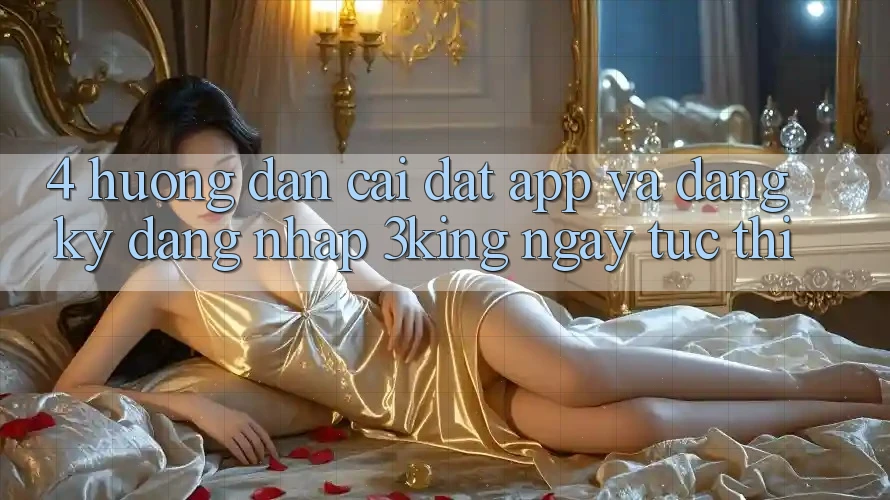 4. Hướng Dẫn Cài đặt App Và Đăng Ký, Đăng Nhập 3king Ngay tức thì 4. Hướng Dẫn Cài đặt App Và Đăng Ký, Đăng Nhập 3king Ngay tức thì
