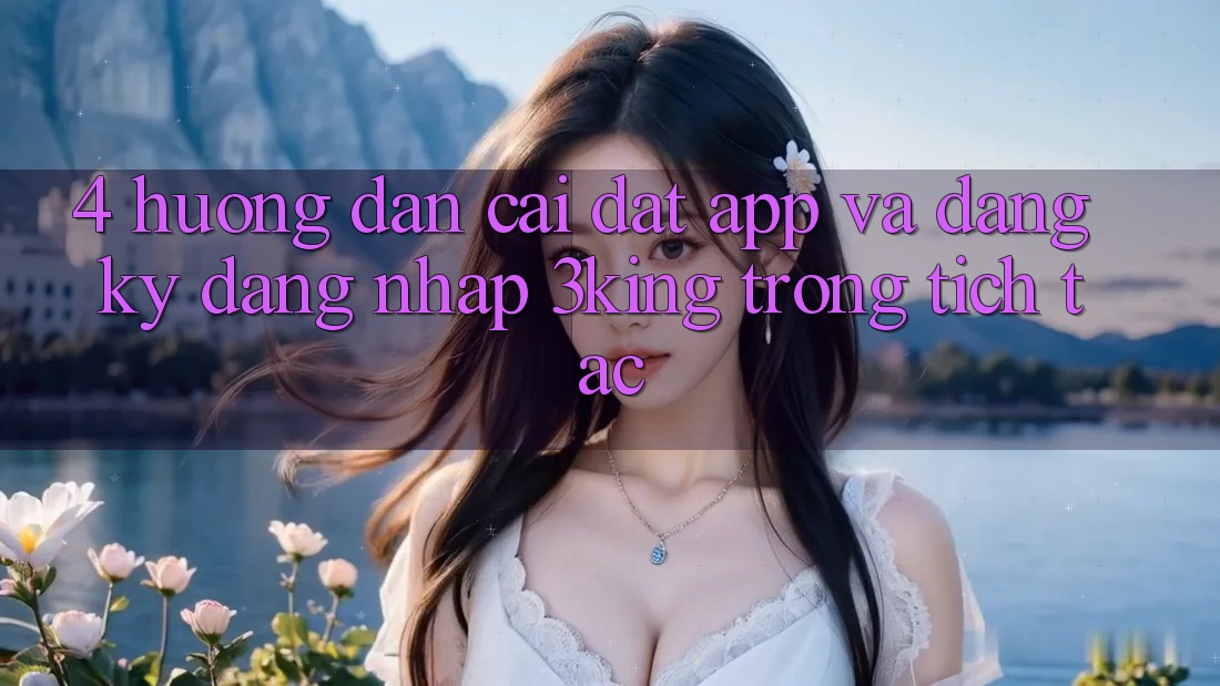 4. Hướng Dẫn Cài đặt App Và Đăng Ký, Đăng Nhập 3king Trong tích tắc 4. Hướng Dẫn Cài đặt App Và Đăng Ký, Đăng Nhập 3king Trong tích tắc