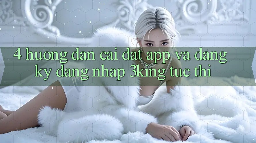 4. Hướng dẫn Cài đặt App Và Đăng Ký, Đăng Nhập 3king Tức thì 4. Hướng dẫn Cài đặt App Và Đăng Ký, Đăng Nhập 3king Tức thì