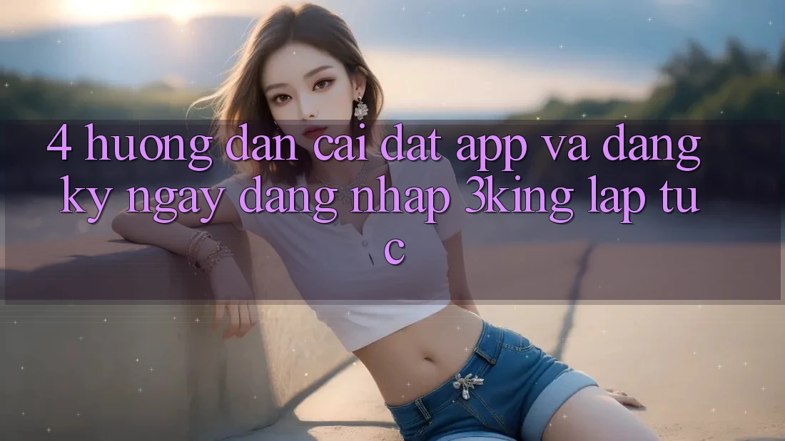 4. Hướng Dẫn Cài đặt App Và Đăng ký ngay, Đăng Nhập 3king Lập tức 4. Hướng Dẫn Cài đặt App Và Đăng ký ngay, Đăng Nhập 3king Lập tức