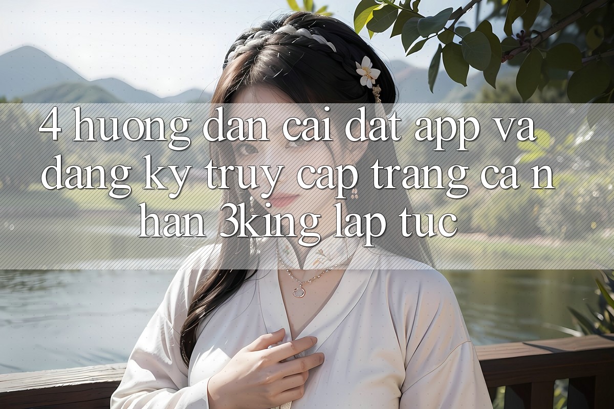 4. Hướng Dẫn Cài đặt App Và Đăng Ký, Truy cập trang cá nhân 3king Lập tức