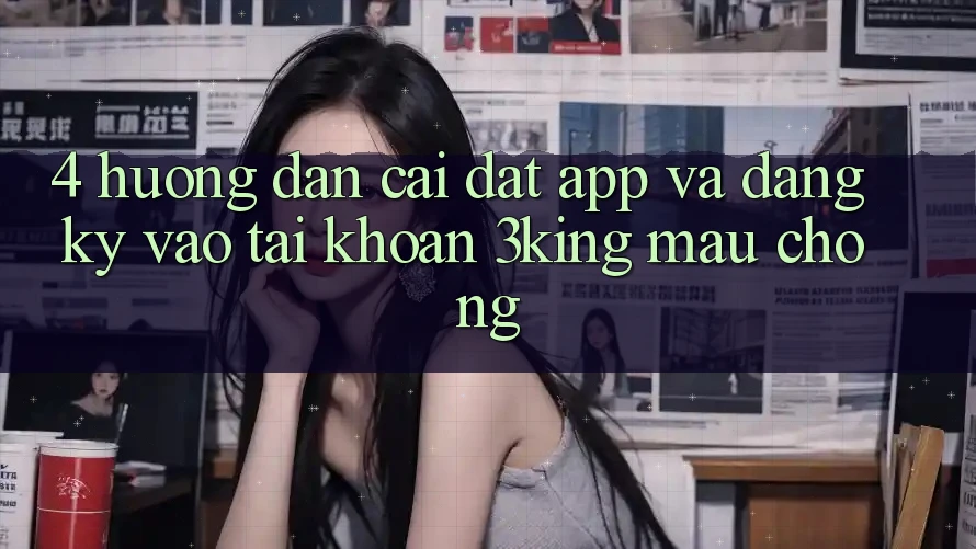 4. Hướng Dẫn Cài đặt App Và Đăng Ký, Vào tài khoản 3king Mau Chóng 4. Hướng Dẫn Cài đặt App Và Đăng Ký, Vào tài khoản 3king Mau Chóng
