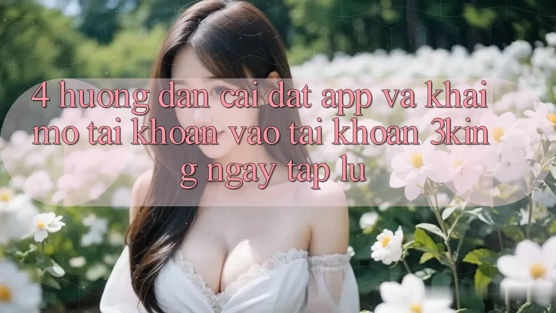 4. Hướng Dẫn Cài đặt App Và Khai mở tài khoản, Vào tài khoản 3king Ngay tắp lự 4. Hướng Dẫn Cài đặt App Và Khai mở tài khoản, Vào tài khoản 3king Ngay tắp lự