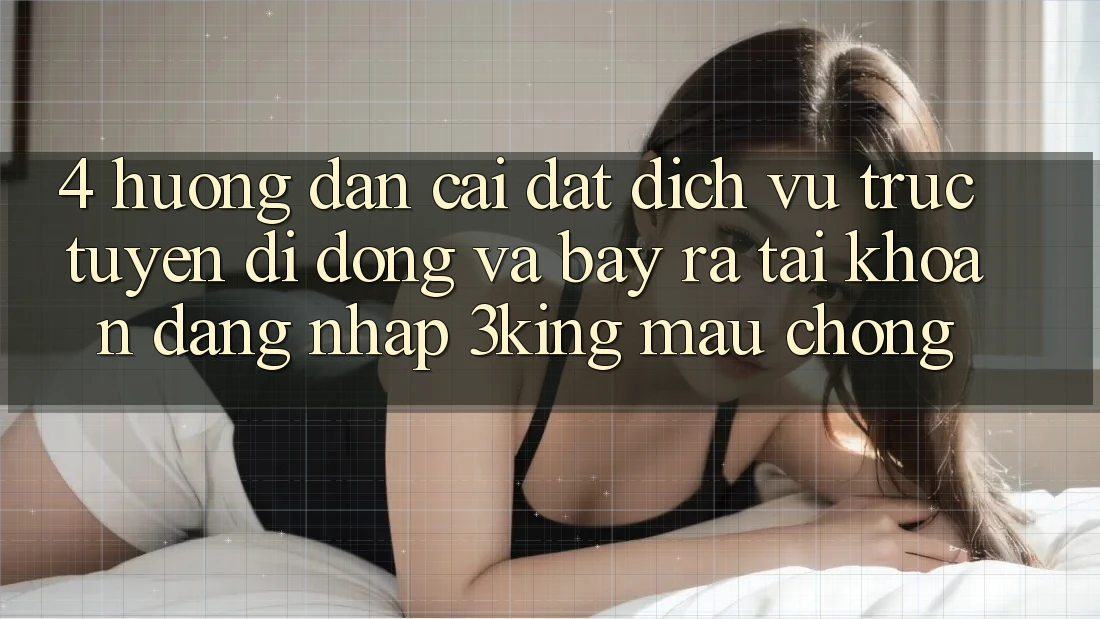 4. Hướng Dẫn Cài đặt Dịch vụ trực tuyến di động Và Bày ra tài khoản, Đăng Nhập 3king Mau Chóng 4. Hướng Dẫn Cài đặt Dịch vụ trực tuyến di động Và Bày ra tài khoản, Đăng Nhập 3king Mau Chóng