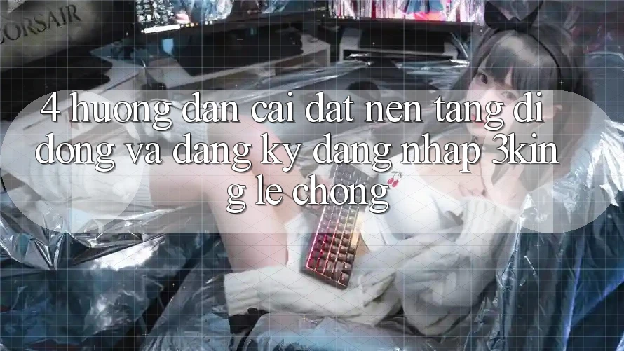 4. Hướng Dẫn Cài đặt Nền tảng di động Và Đăng Ký, Đăng Nhập 3king Lẹ Chóng 4. Hướng Dẫn Cài đặt Nền tảng di động Và Đăng Ký, Đăng Nhập 3king Lẹ Chóng