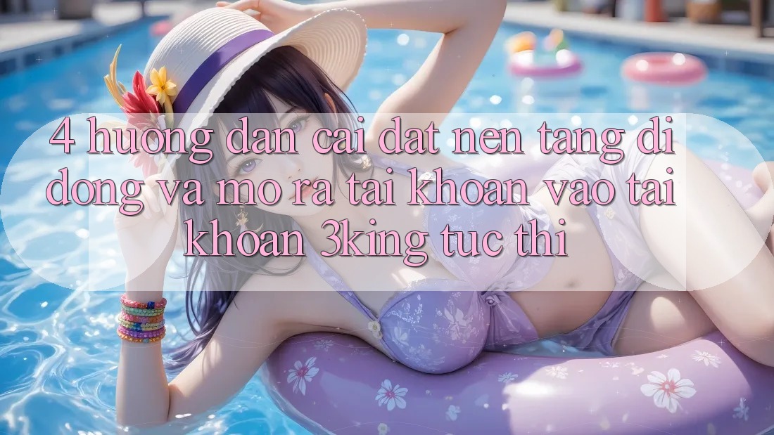 4. Hướng Dẫn Cài đặt Nền tảng di động Và Mở ra tài khoản, Vào tài khoản 3king Tức thì