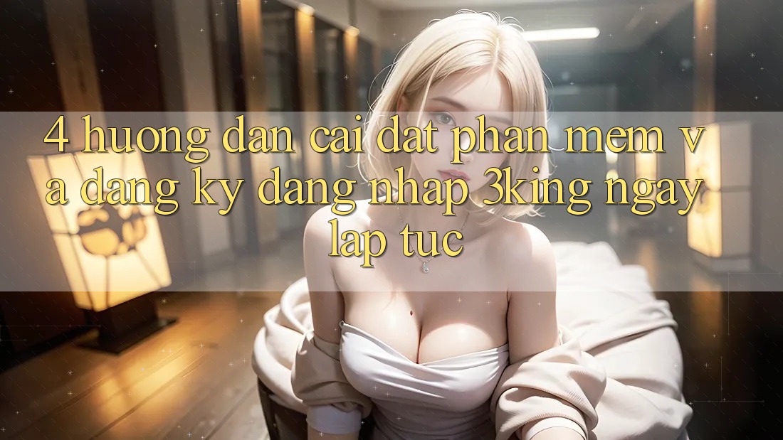 4. Hướng Dẫn Cài đặt Phần mềm Và Đăng Ký, Đăng Nhập 3king Ngay lập tức 4. Hướng Dẫn Cài đặt Phần mềm Và Đăng Ký, Đăng Nhập 3king Ngay lập tức